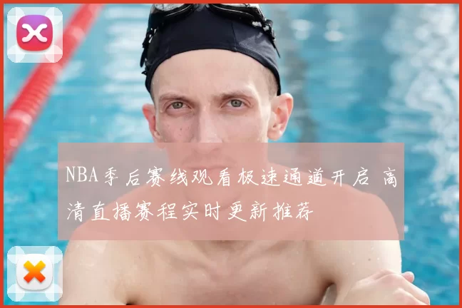 NBA季后赛线观看极速通道开启 高清直播赛程实时更新推荐