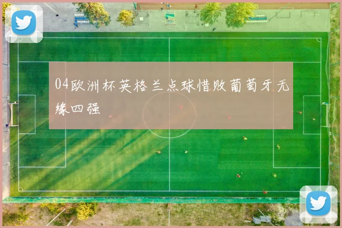 04欧洲杯英格兰点球惜败葡萄牙无缘四强