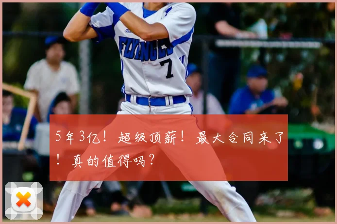 5年3亿！超级顶薪！最大合同来了！真的值得吗？