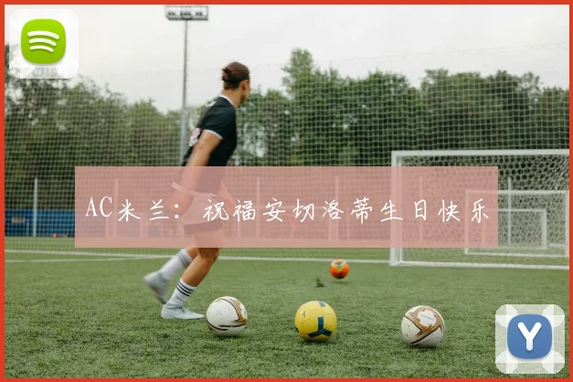 AC米兰:祝福安切洛蒂生日快乐